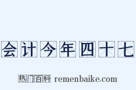 会计今年四十七是什么意思的图片